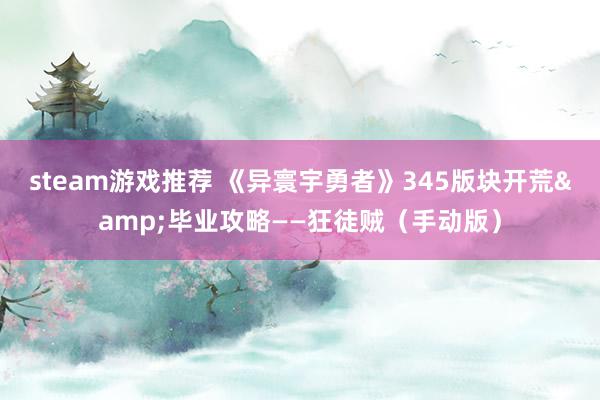 steam游戏推荐 《异寰宇勇者》345版块开荒&毕业攻略——狂徒贼（手动版）