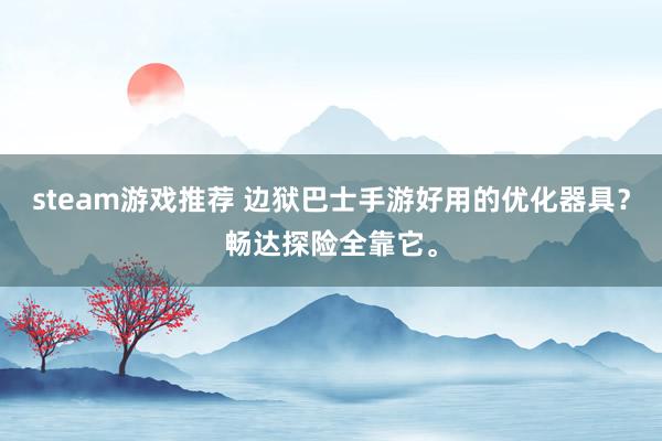 steam游戏推荐 边狱巴士手游好用的优化器具？畅达探险全靠它。