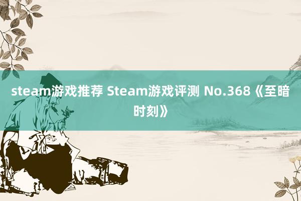 steam游戏推荐 Steam游戏评测 No.368《至暗时刻》