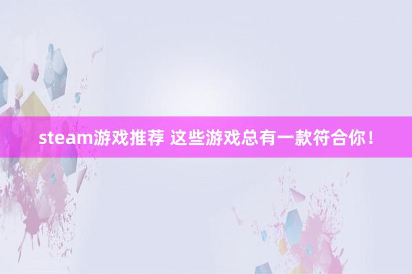 steam游戏推荐 这些游戏总有一款符合你！