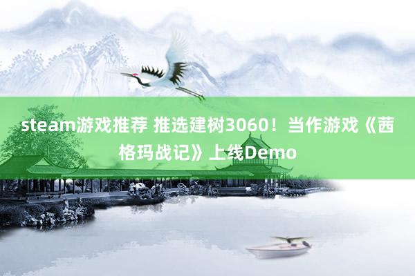 steam游戏推荐 推选建树3060！当作游戏《茜格玛战记》上线Demo