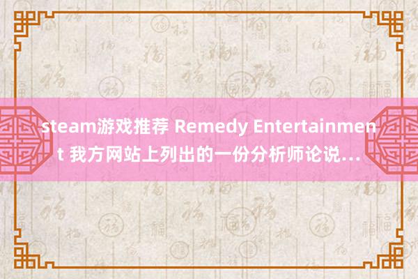 steam游戏推荐 Remedy Entertainment 我方网站上列出的一份分析师论说…