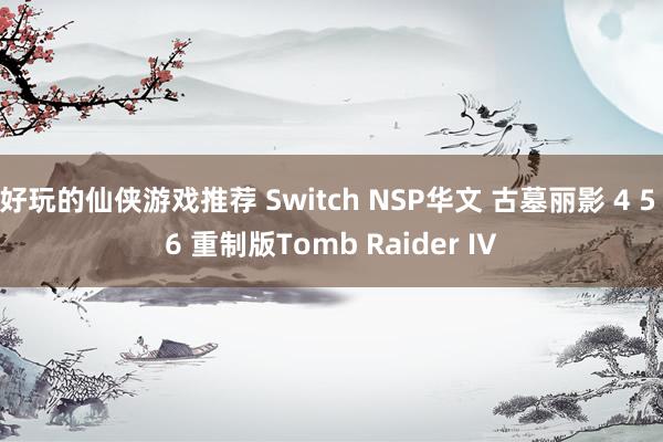 好玩的仙侠游戏推荐 Switch NSP华文 古墓丽影 4 5 6 重制版Tomb Raider IV